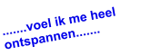 .......voel ik me heel ontspannen.......