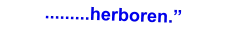 .........herboren.”
