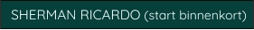 SHERMAN RICARDO (start binnenkort)