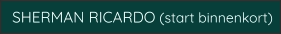 SHERMAN RICARDO (start binnenkort)