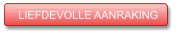 LIEFDEVOLLE AANRAKING LIEFDEVOLLE AANRAKING