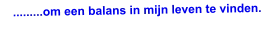 .........om een balans in mijn leven te vinden.