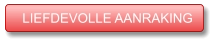 LIEFDEVOLLE AANRAKING LIEFDEVOLLE AANRAKING
